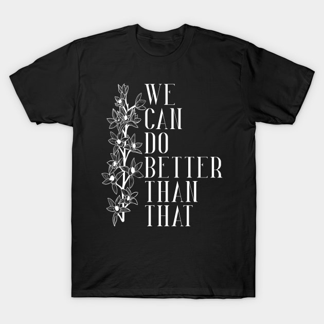 We can do Better Than That T-Shirt by TheatreThoughts